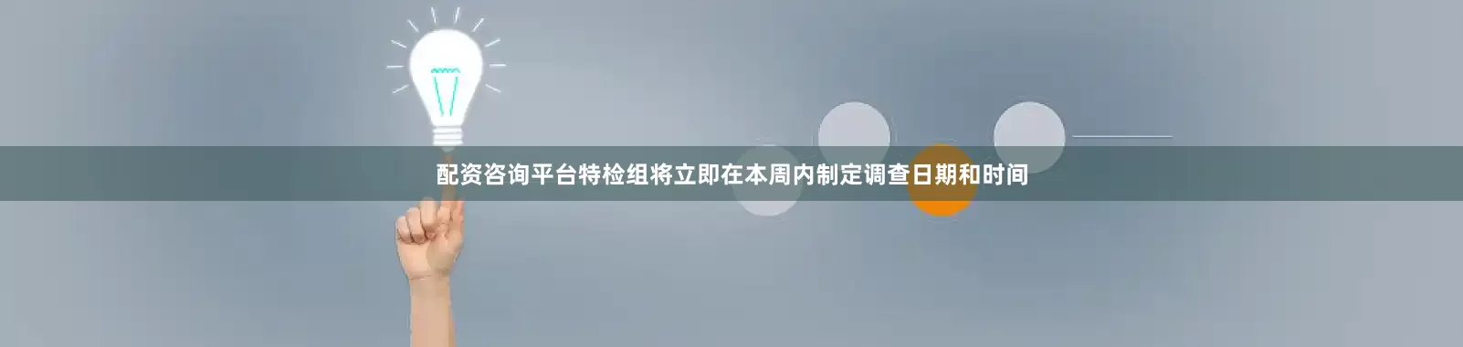 配资咨询平台特检组将立即在本周内制定调查日期和时间