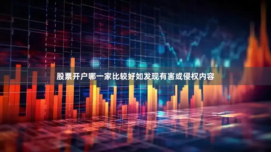 股票开户哪一家比较好如发现有害或侵权内容