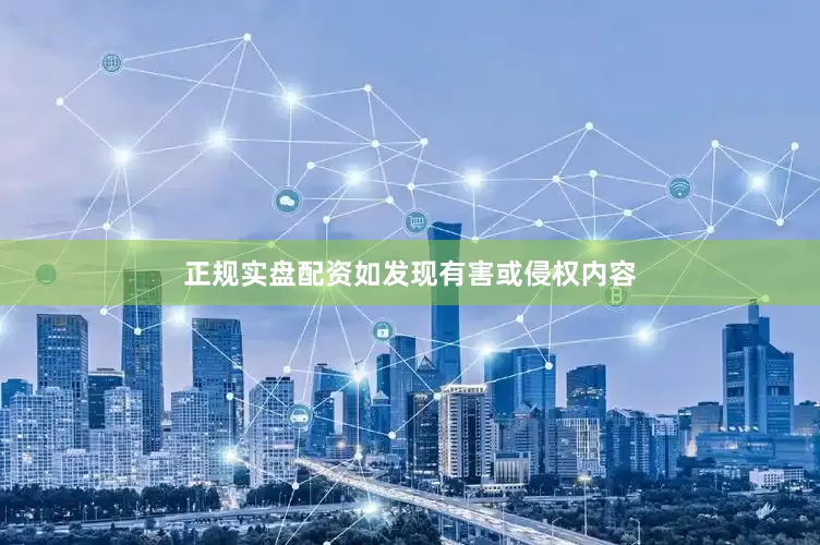 正规实盘配资如发现有害或侵权内容