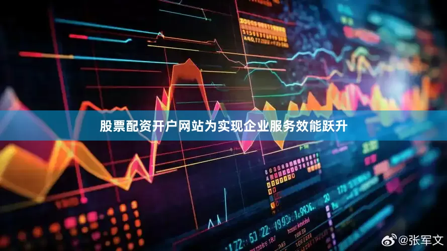 股票配资开户网站　　为实现企业服务效能跃升