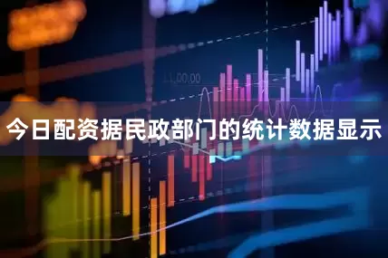 今日配资据民政部门的统计数据显示