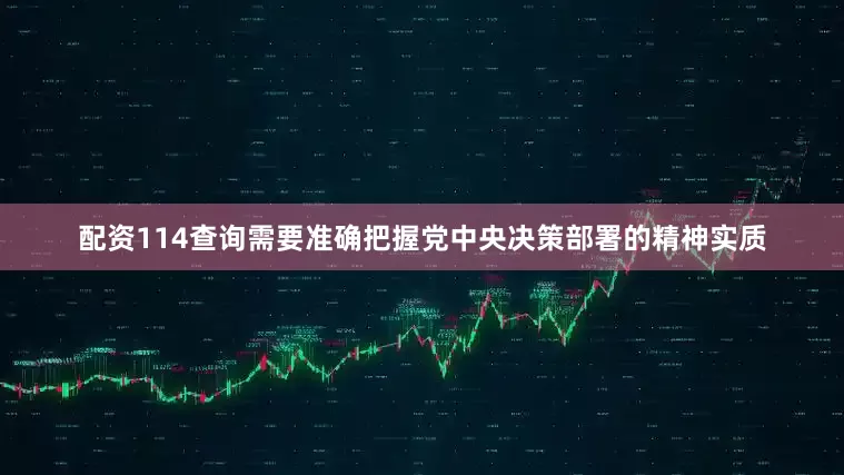 配资114查询需要准确把握党中央决策部署的精神实质