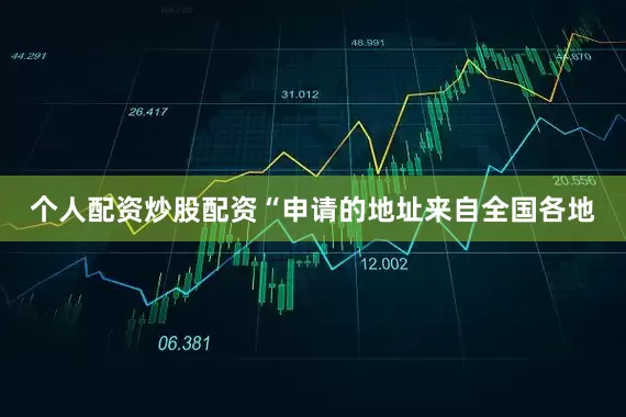 个人配资炒股配资“申请的地址来自全国各地